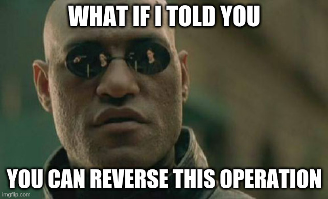 What if I told you you can reverse this operation